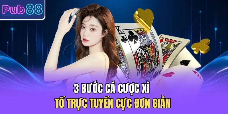 3 bước cá cược xì tố trực tuyến cực đơn giản