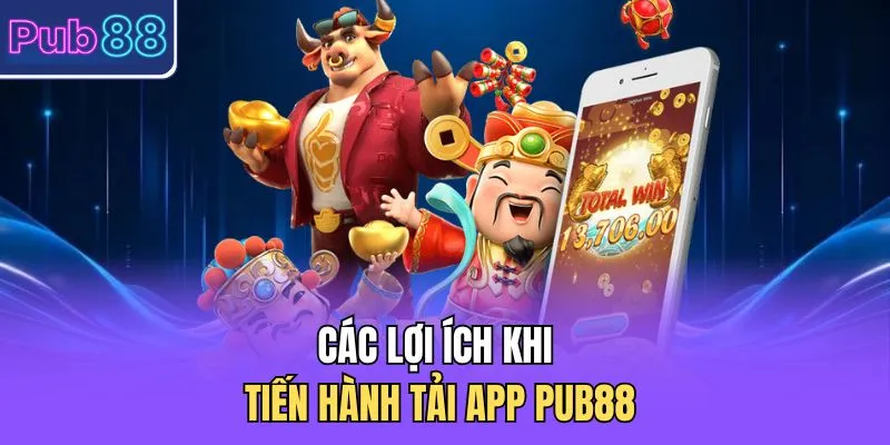 Các lợi ích khi tiến hành tải app PUB88
