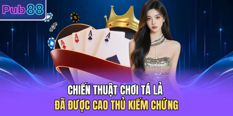 Chiến thuật chơi tá lả đã được cao thủ kiếm chứng