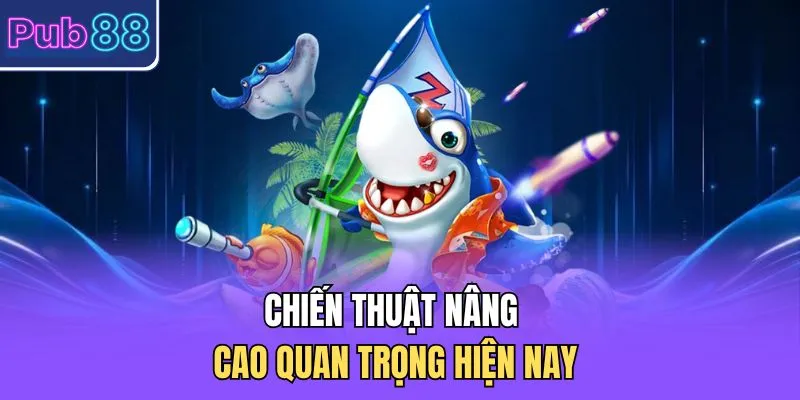 Chiến thuật nâng cao quan trọng hiện nay