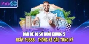 Dàn Đề 10 Số Nuôi Khung 5 Ngày PUB88 - Thống Kê Cầu Từng Kỳ