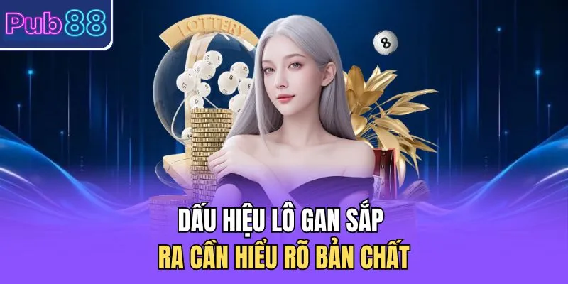 Dấu hiệu lô gan sắp ra cần hiểu rõ bản chất