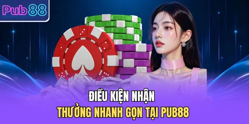 Điều kiện nhận thưởng nhanh gọn tại PUB88