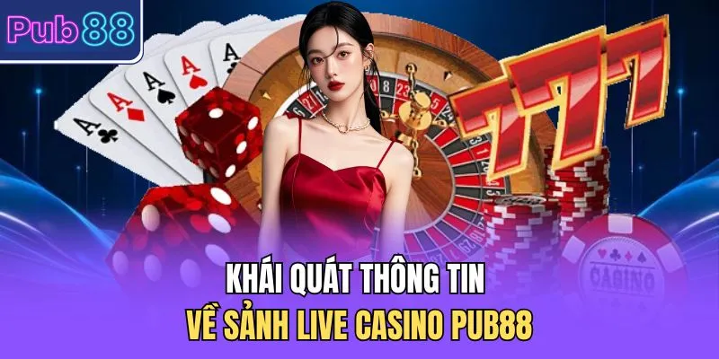 Khái quát thông tin về sảnh Live Casino PUB88