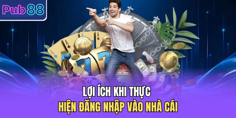 Lợi ích khi thực hiện đăng nhập tại PUB88