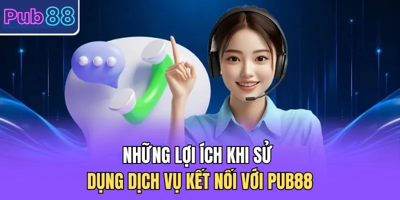 Những lợi ích khi sử dụng dịch vụ kết nối với PUB88