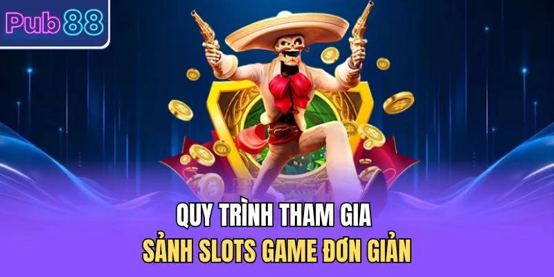 Quy trình tham gia Slots game đơn giản