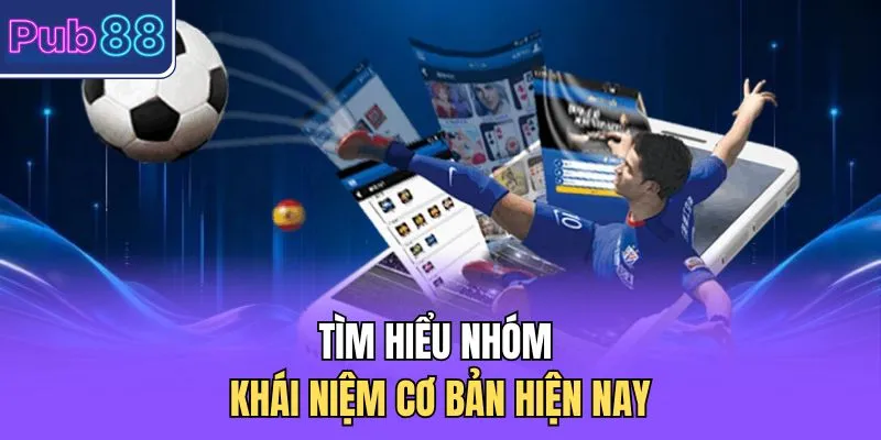 Tìm hiểu nhóm khái niệm cơ bản hiện nay