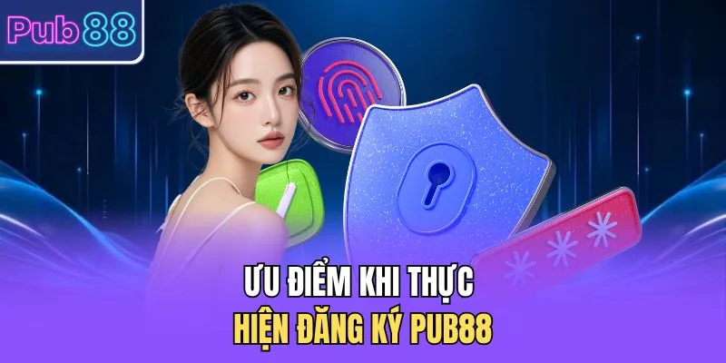 Ưu điểm khi thực hiện đăng ký PUB88